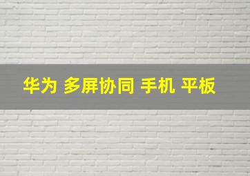 华为 多屏协同 手机 平板